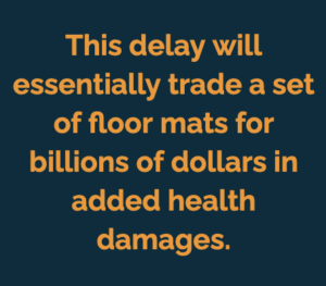This delay will essentially trade a set of floor mats for billions of dollars in added health damages.